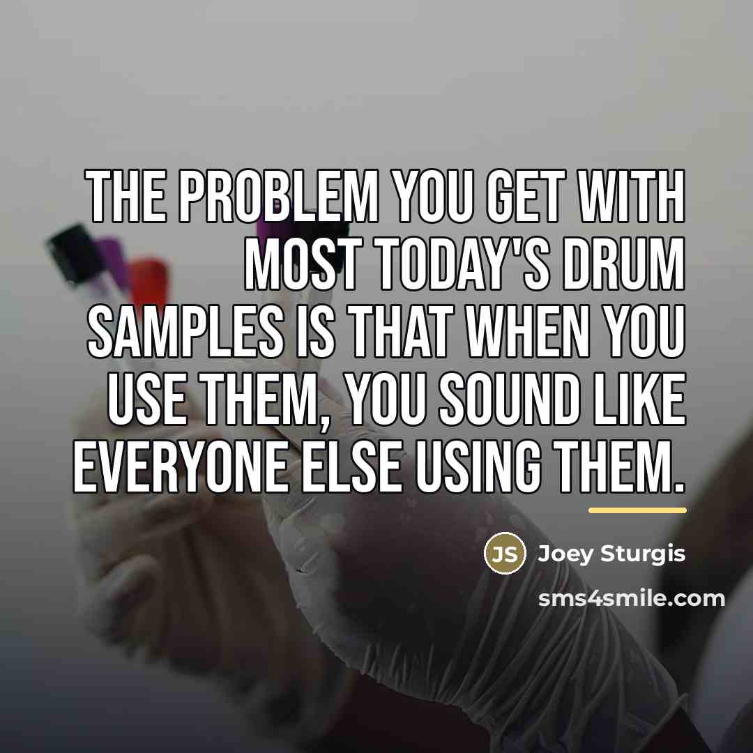 “The problem you get with most today's drum samples is…” quote by Joey Sturgis