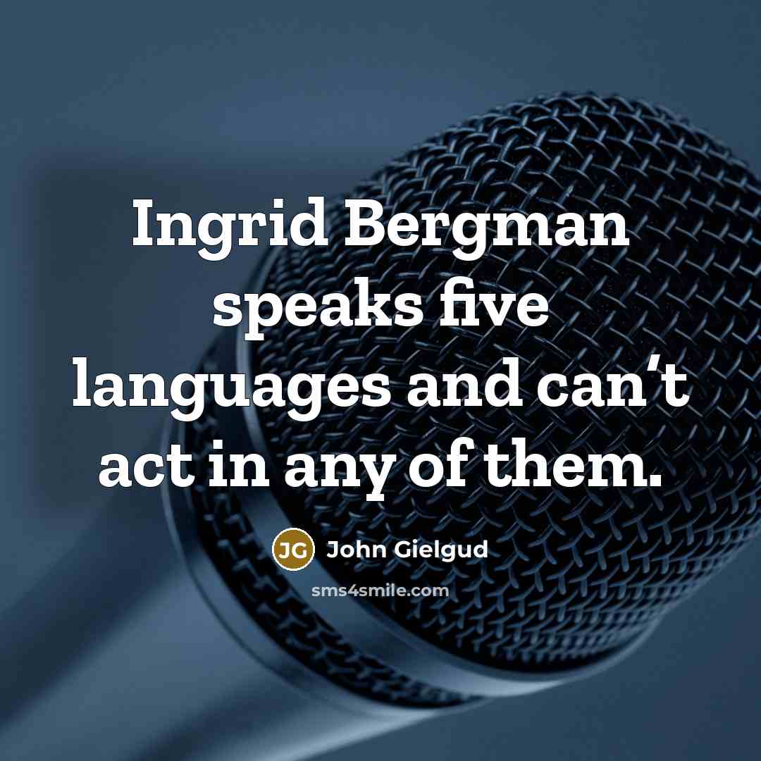 “Ingrid Bergman speaks five languages and can’t act in any…” quote by John Gielgud