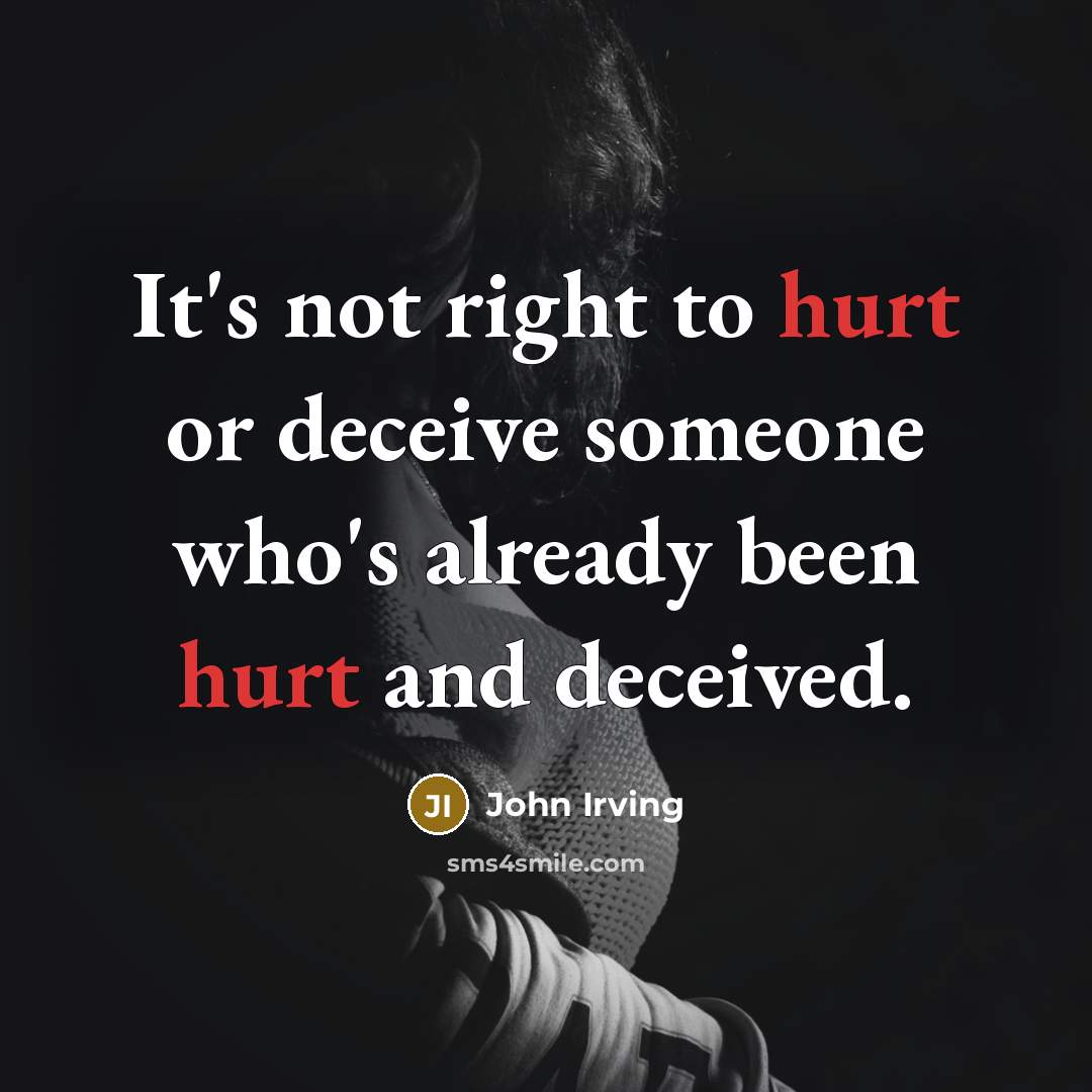 “It's not right to hurt or deceive someone who's already…” quote by John Irving