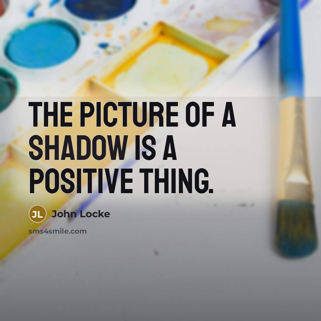 “The picture of a shadow is a positive thing.…” quote by John Locke