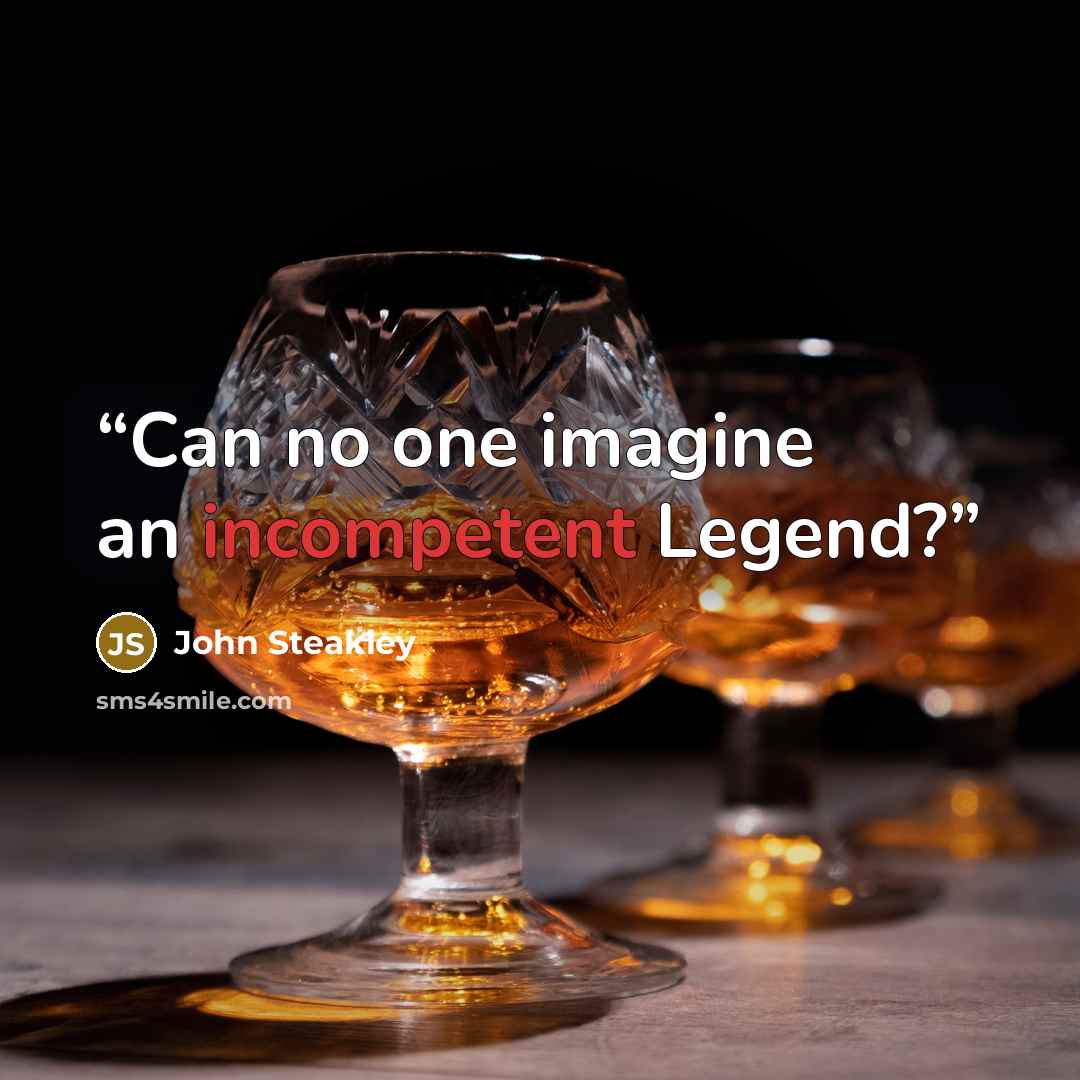 “Can no one imagine an incompetent Legend?” quote by John Steakley
