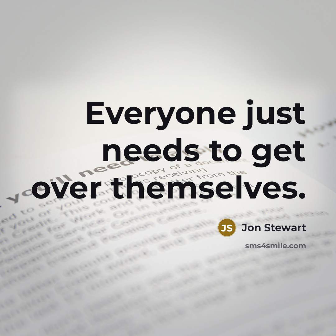 “Everyone just needs to get over themselves.…” quote by Jon Stewart