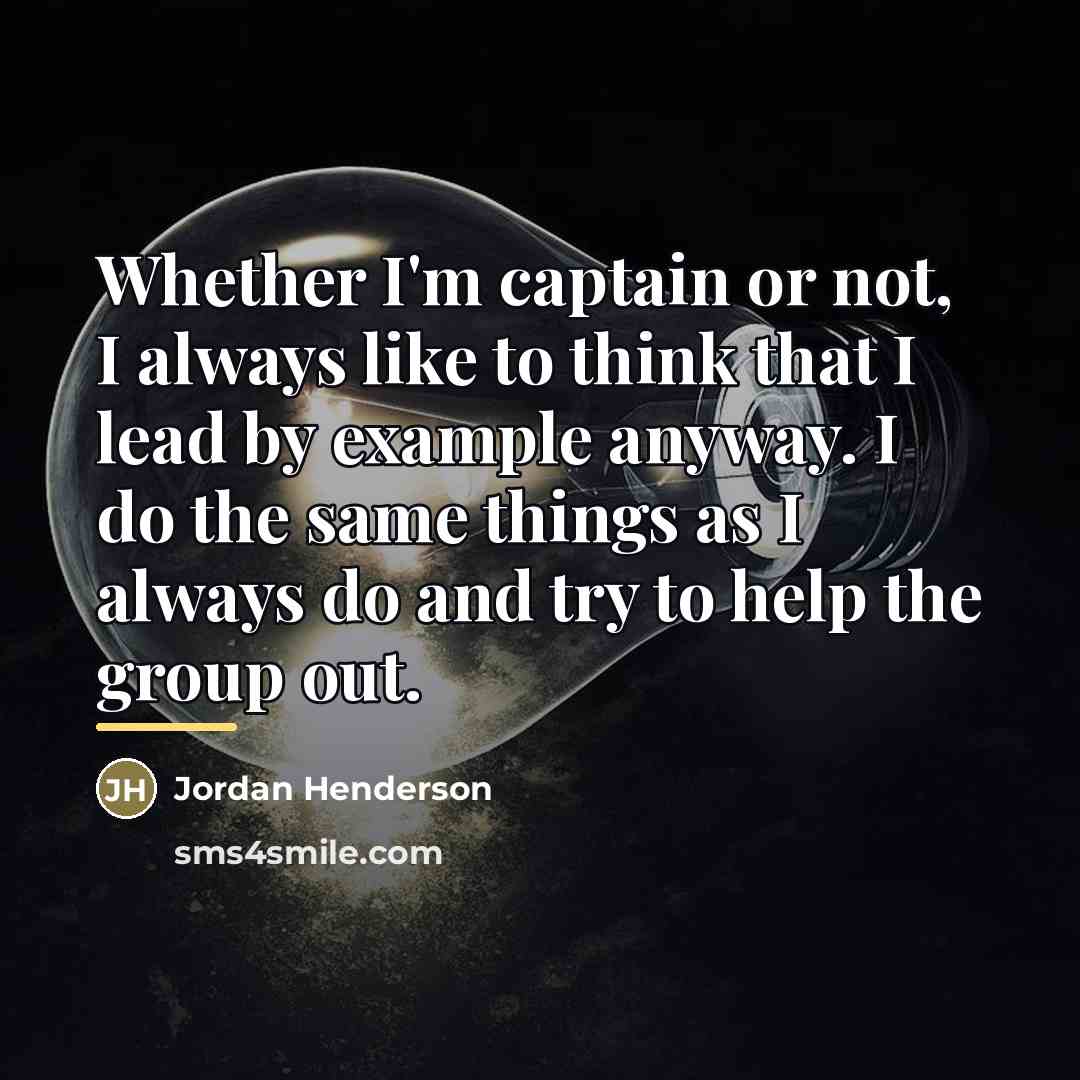 “Whether I'm captain or not, I always like to think…” quote by Jordan Henderson