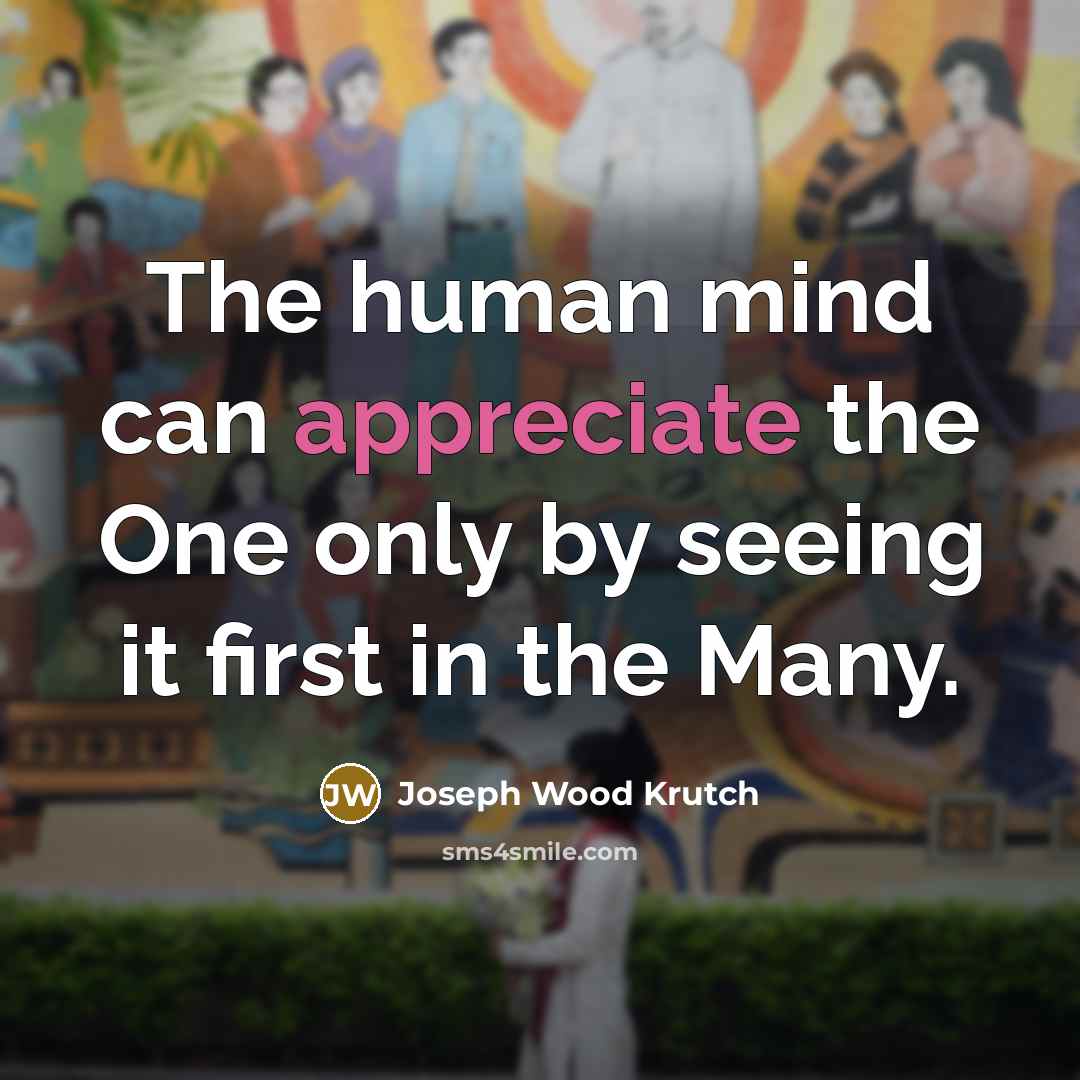 “The human mind can appreciate the One only by seeing…” quote by Joseph Wood Krutch