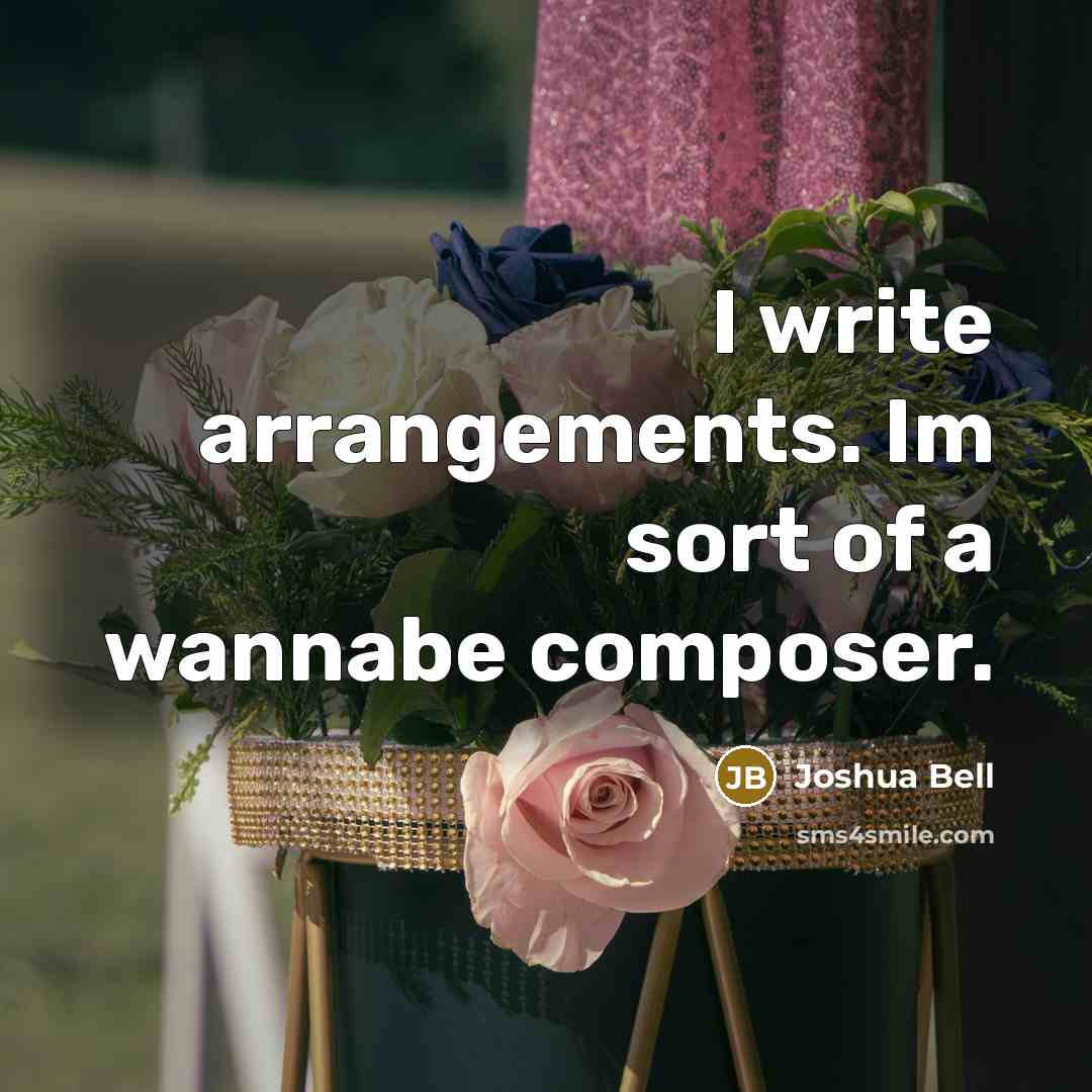 “I write arrangements. Im sort of a wannabe composer.…” quote by Joshua Bell