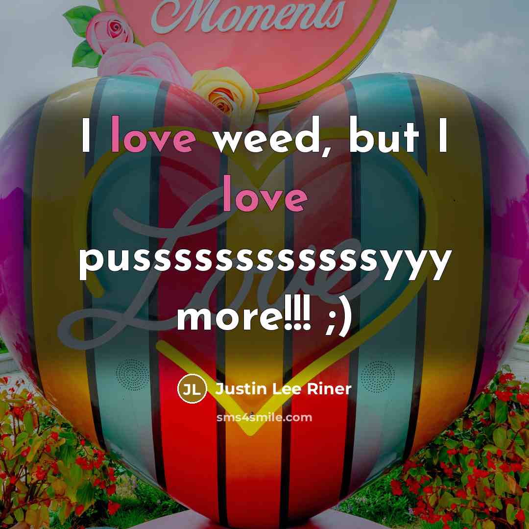 “I love weed, but I love pussssssssssssyyy more!!! ;)…” quote by Justin Lee Riner