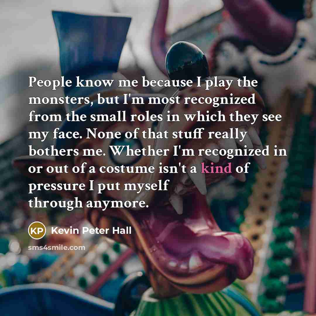 “People know me because I play the monsters, but I'm…” quote by Kevin Peter Hall