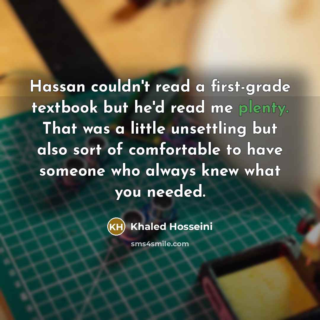 “Hassan couldn't read a first-grade textbook but he'd read me…” quote by Khaled Hosseini