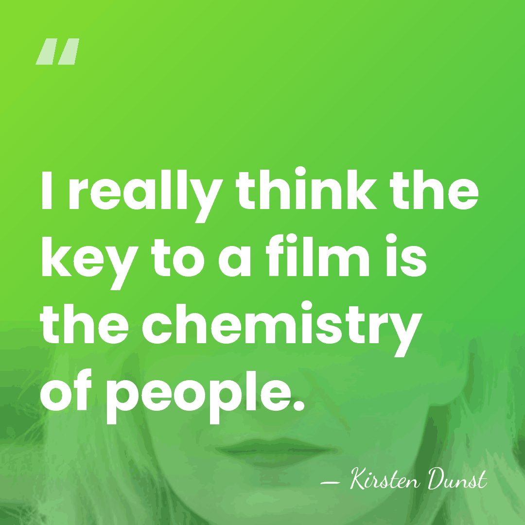 I really think the key to a film is the chemistry of&hellip; - Kirsten Dunst