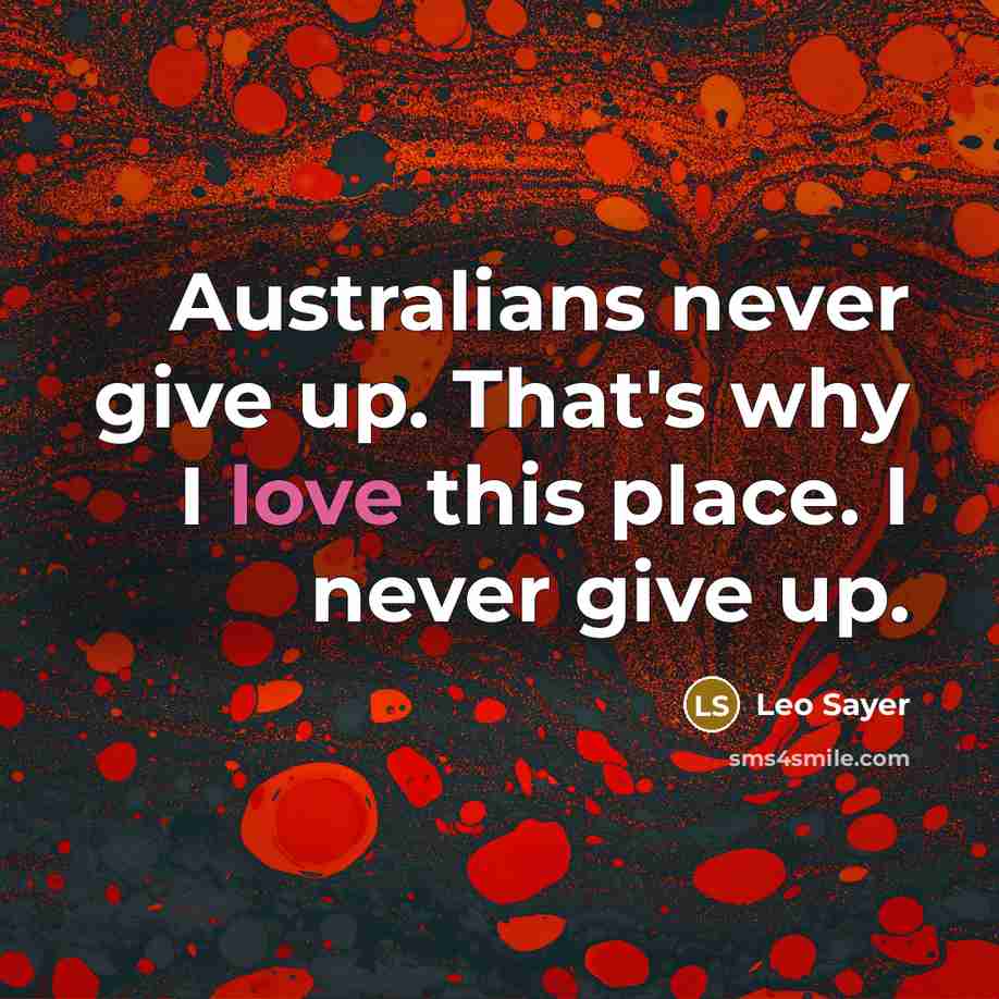 “Australians never give up. That's why I love this place.…” quote by Leo Sayer