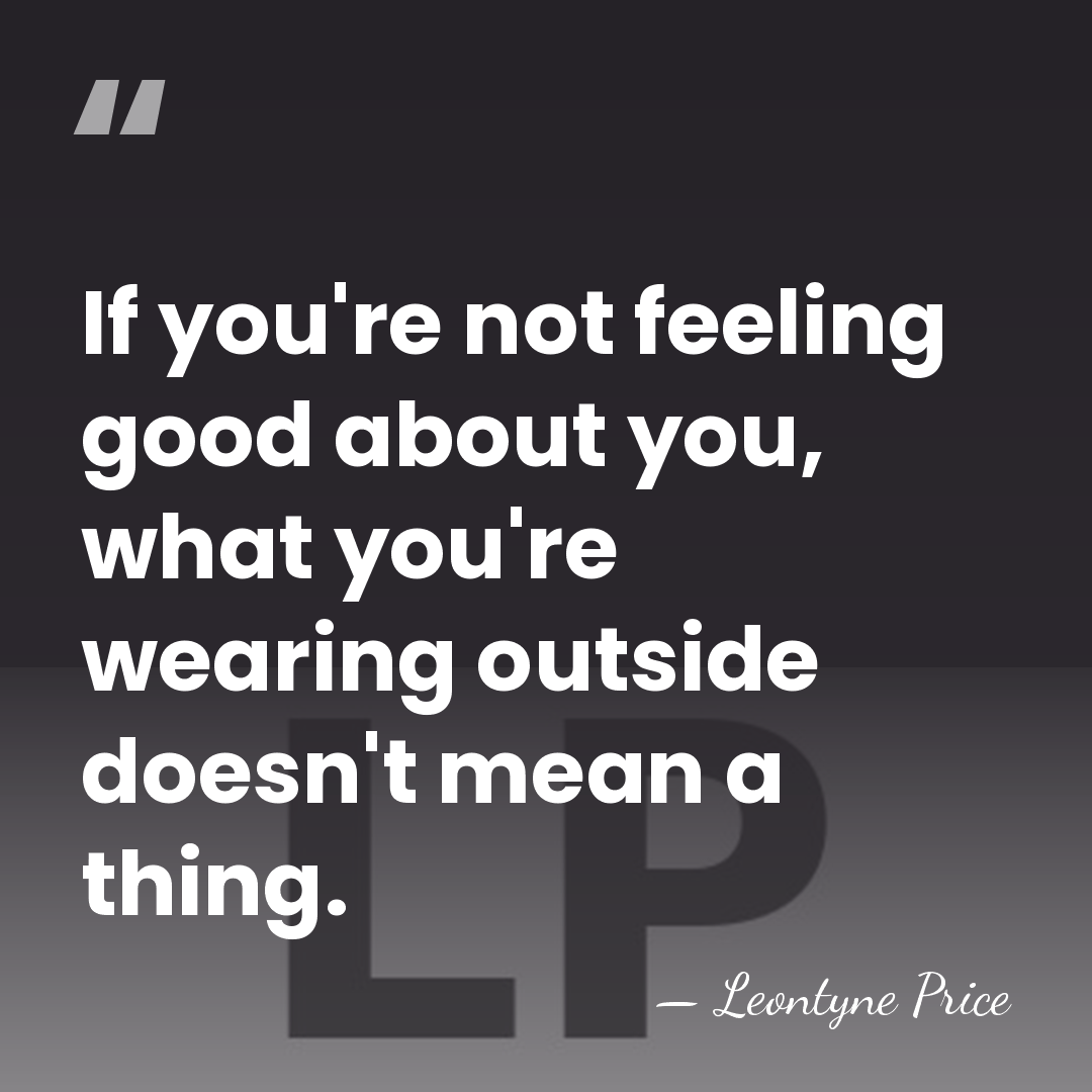 If you're not feeling good about you, what you're wearing outside doesn't&hellip; - Leontyne Price