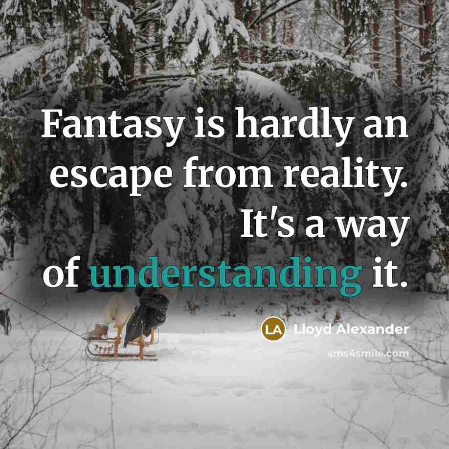 “Fantasy is hardly an escape from reality. It's a way of understanding it.” quote by Lloyd Alexander