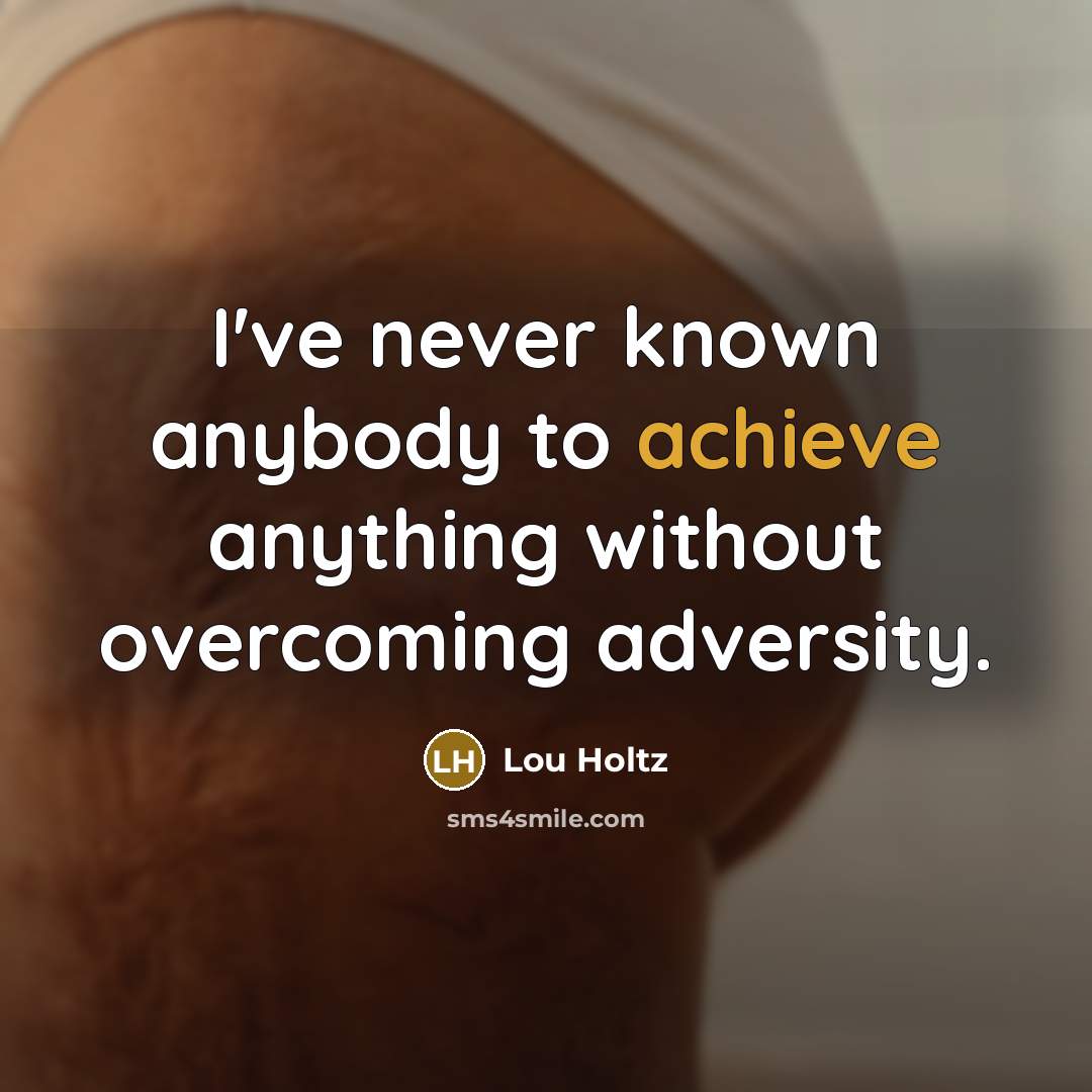 “I've never known anybody to achieve anything without overcoming adversity.…” quote by Lou Holtz