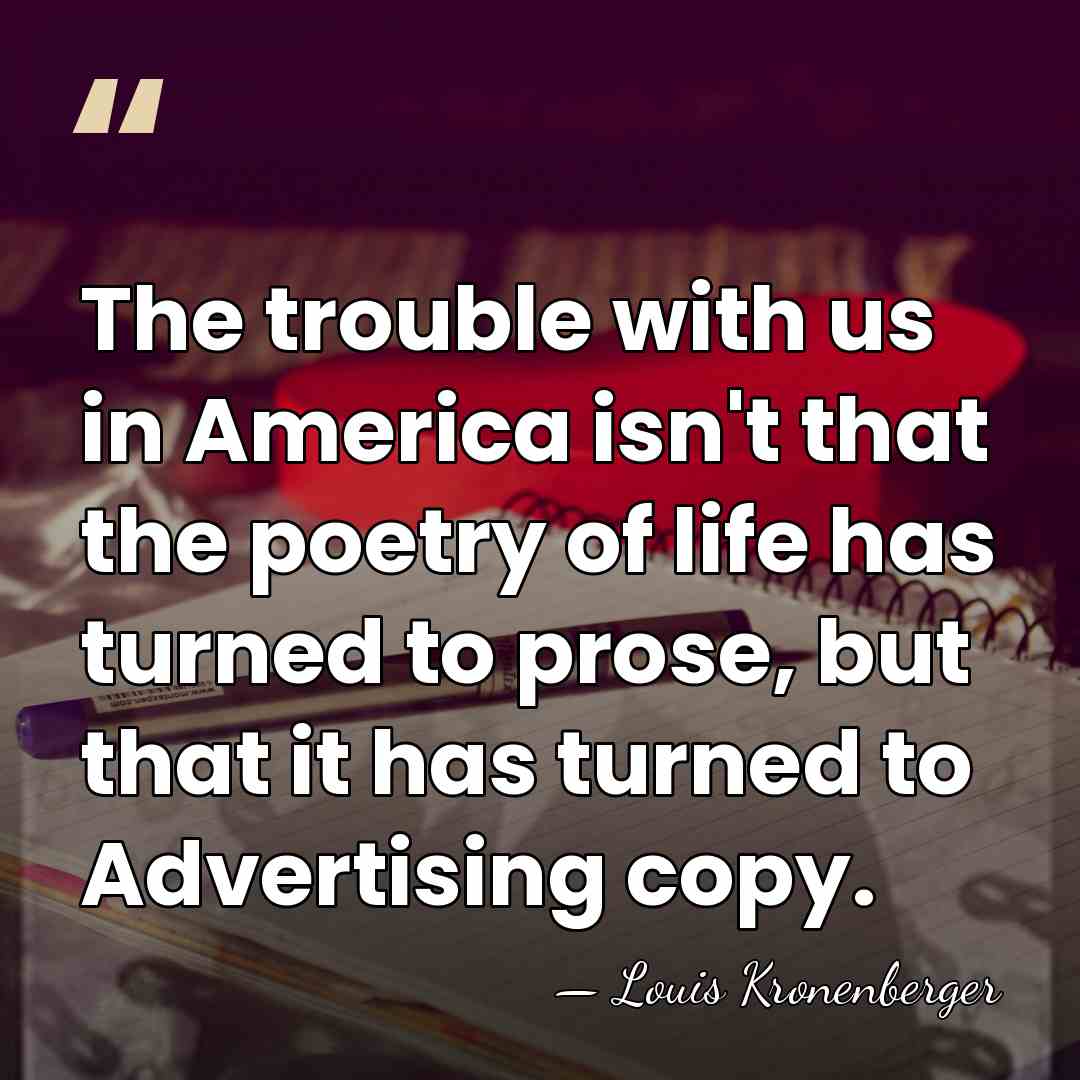 The trouble with us in America isn't that the poetry of life&hellip; - Louis Kronenberger