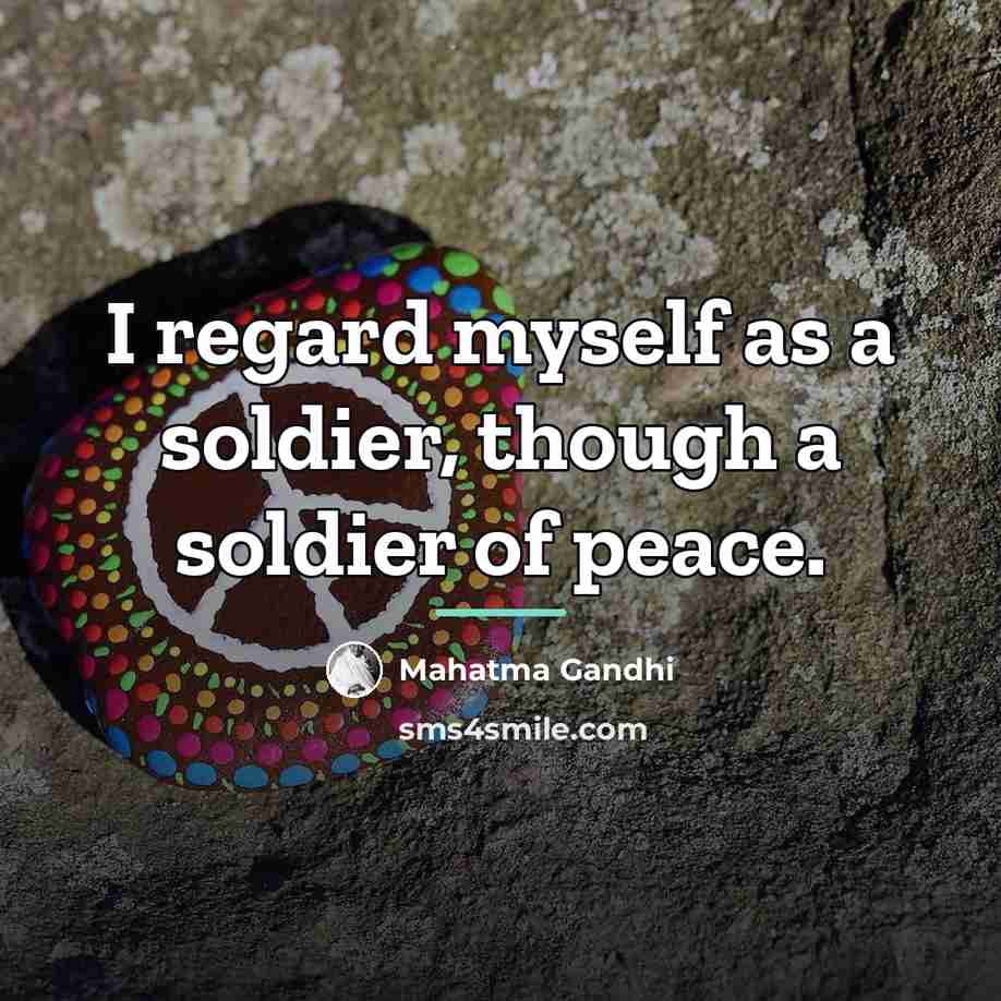 “I regard myself as a soldier, though a soldier of…” quote by Mahatma Gandhi