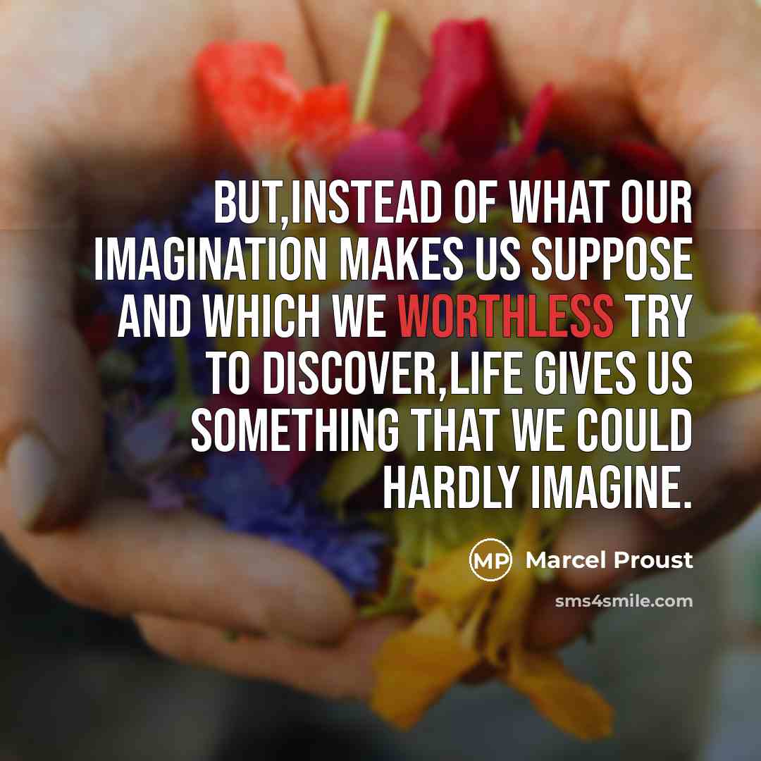“But,instead of what our imagination makes us suppose and which…” quote by Marcel Proust