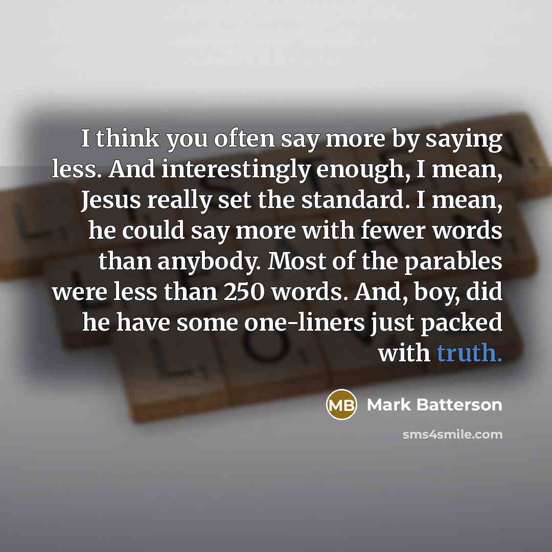 “I think you often say more by saying less. And…” quote by Mark Batterson