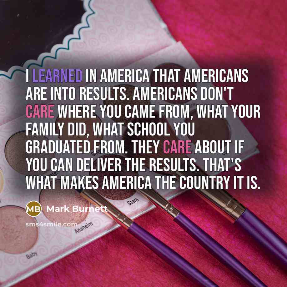 “I learned in America that Americans are into results. Americans…” quote by Mark Burnett