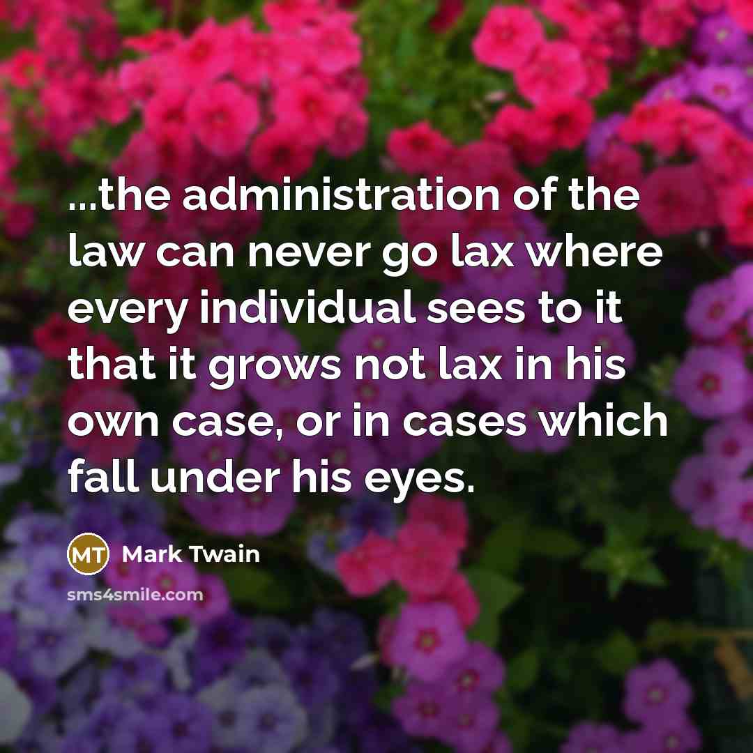 “...the administration of the law can never go lax where…” quote by Mark Twain
