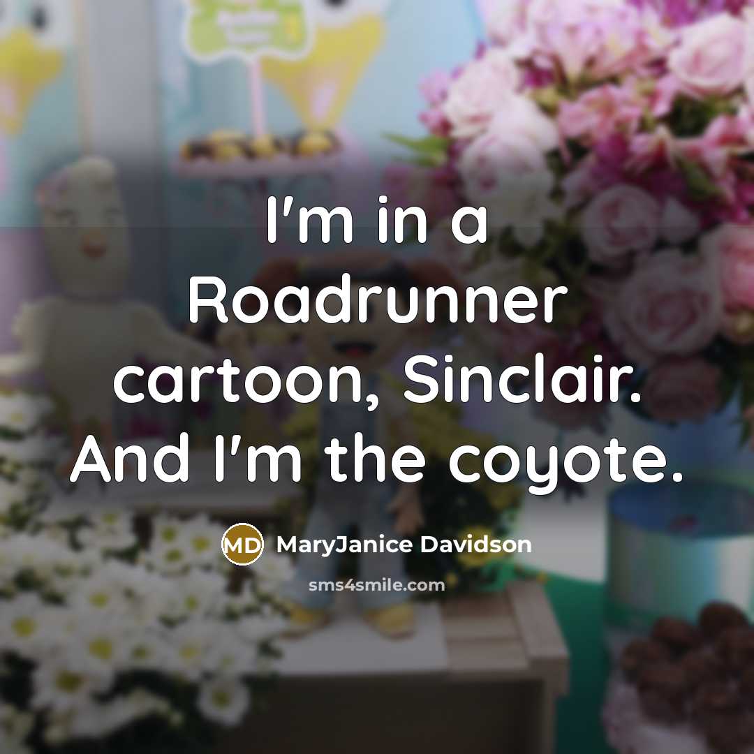 “I'm in a Roadrunner cartoon, Sinclair. And I'm the coyote.…” quote by MaryJanice Davidson