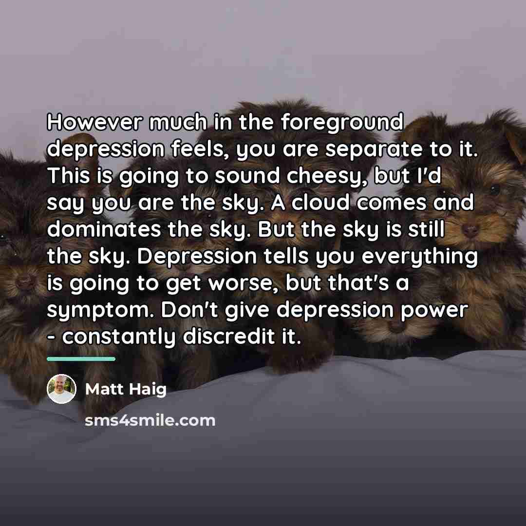 “However much in the foreground depression feels, you are separate…” quote by Matt Haig