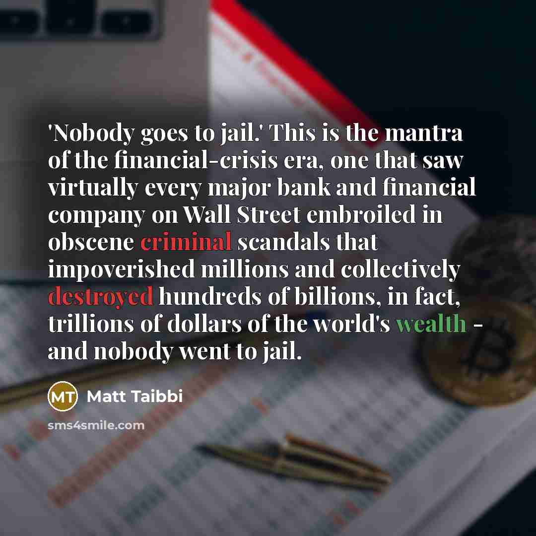 “'Nobody goes to jail.' This is the mantra of the…” quote by Matt Taibbi
