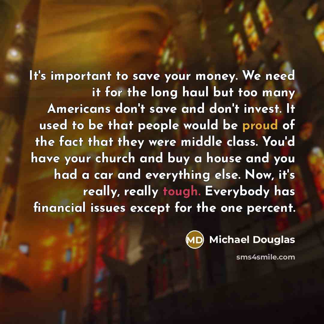 “It's important to save your money. We need it for…” quote by Michael Douglas