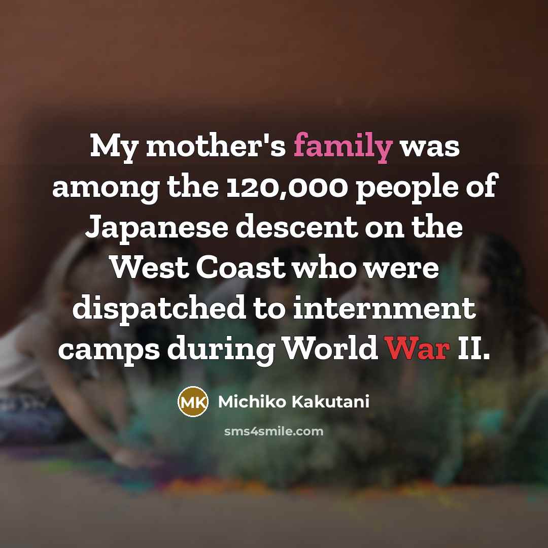 “My mother's family was among the 120,000 people of Japanese…” quote by Michiko Kakutani
