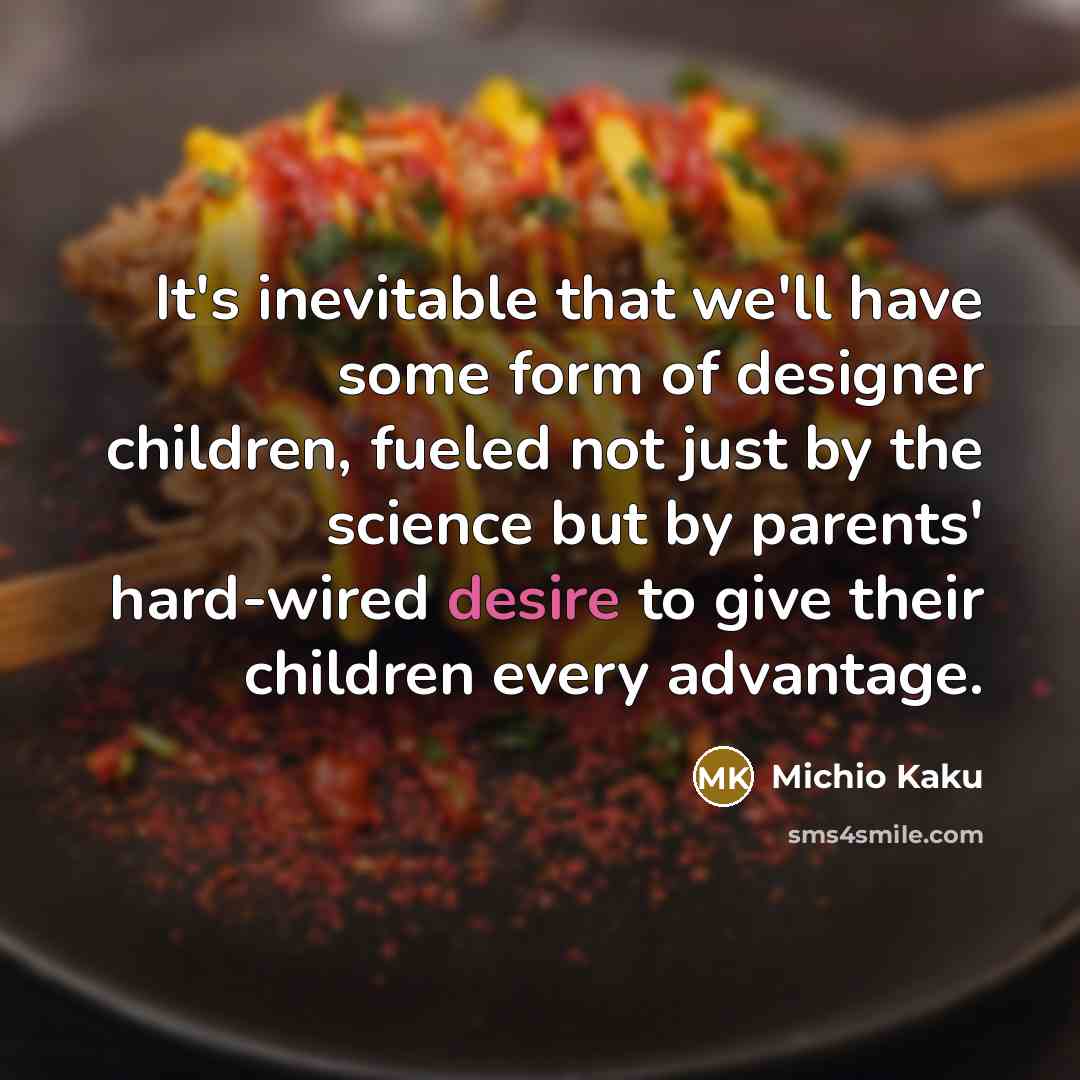 “It's inevitable that we'll have some form of designer children,…” quote by Michio Kaku