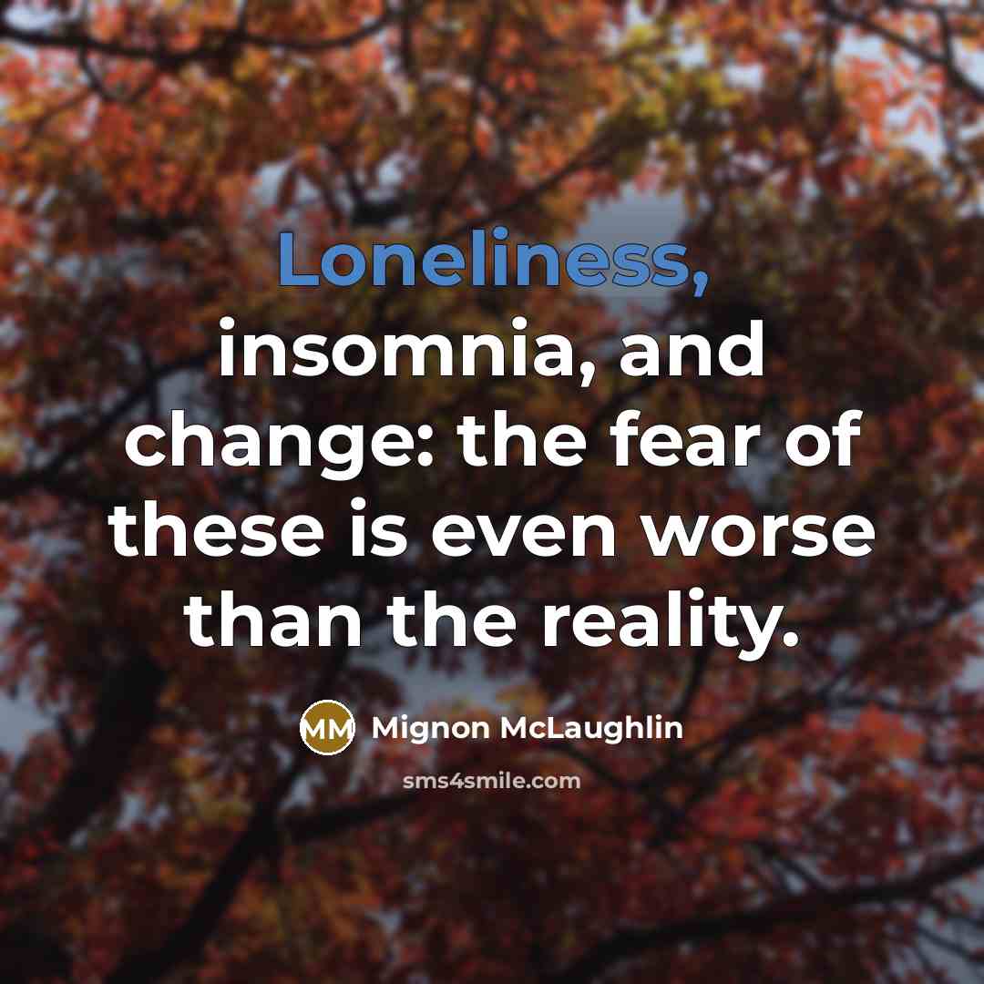 “Loneliness, insomnia, and change: the fear of these is even…” quote by Mignon McLaughlin