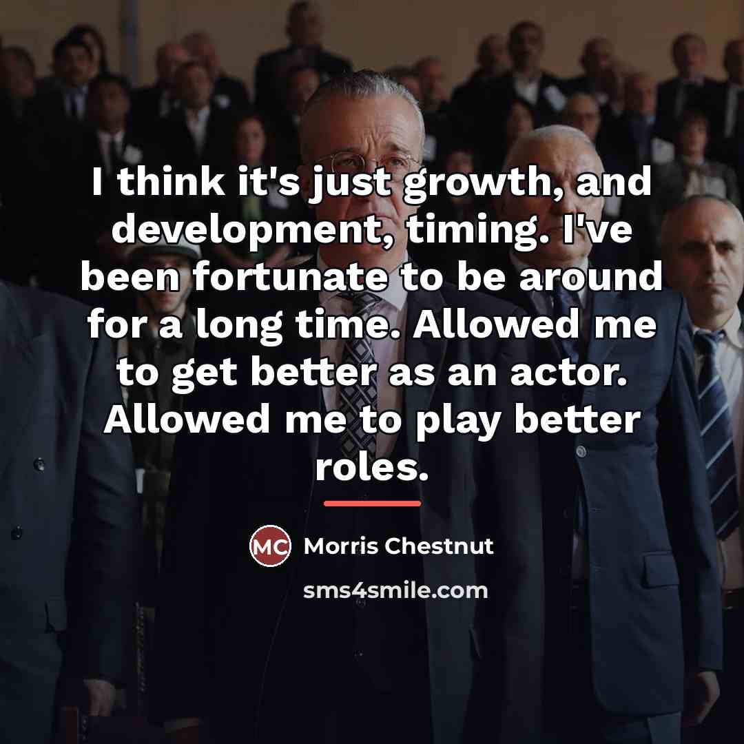 “I think it's just growth, and development, timing. I've been…” quote by Morris Chestnut