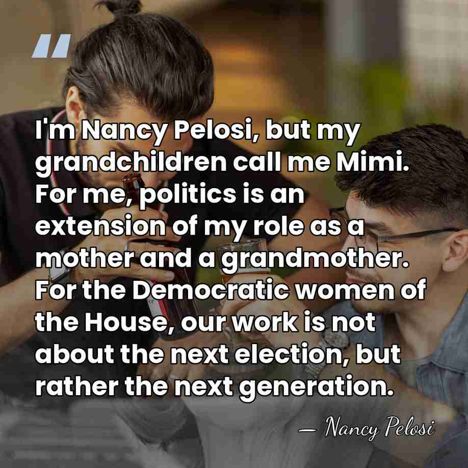 I'm Nancy Pelosi, but my grandchildren call me Mimi. For me, politics&hellip; - Nancy Pelosi