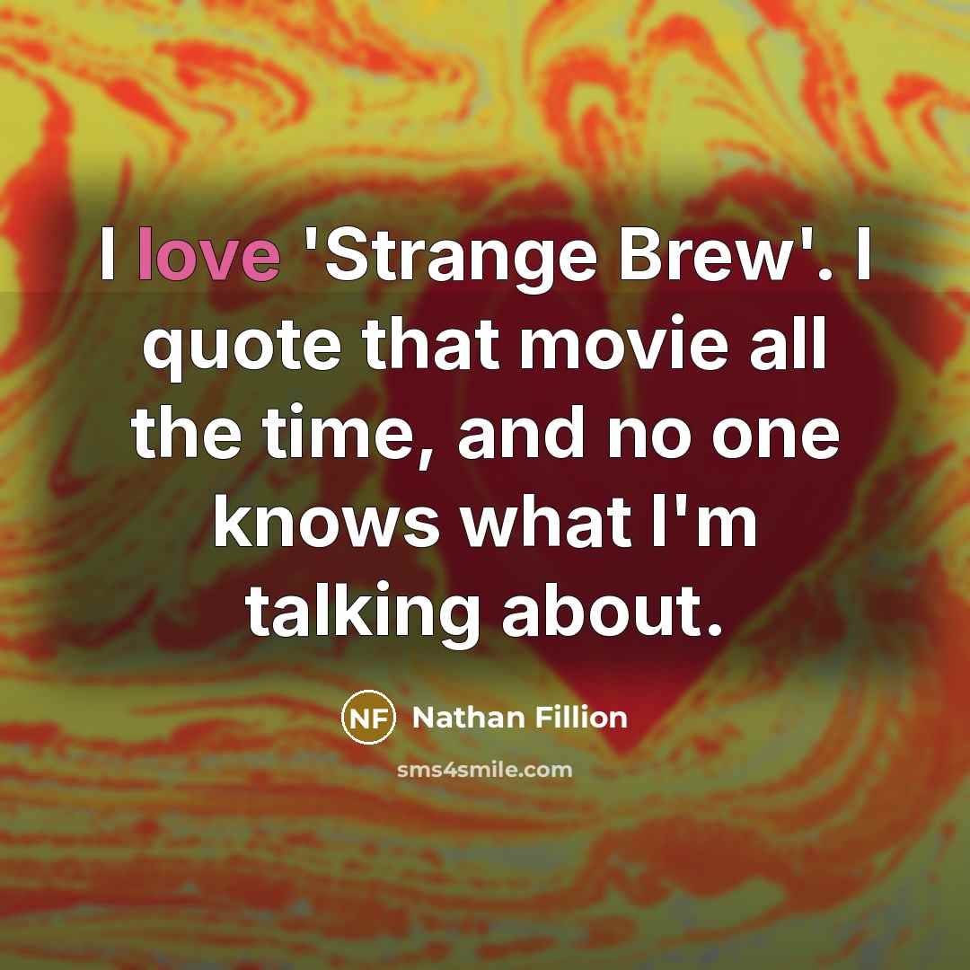 “I love 'Strange Brew'. I quote that movie all the…” quote by Nathan Fillion