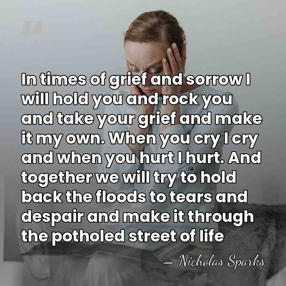 In times of grief and sorrow I will hold you and rock&hellip; - Nicholas Sparks