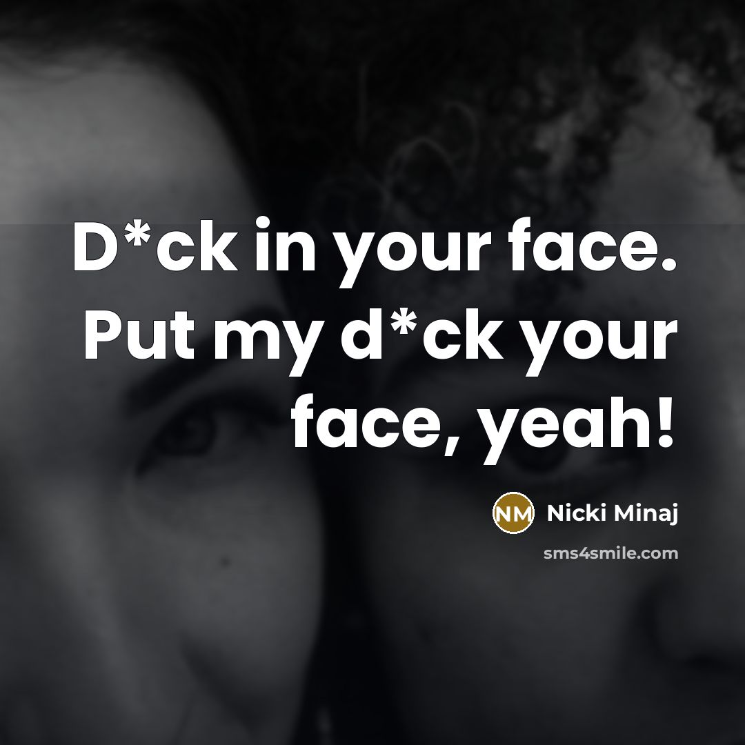 “D*ck in your face. Put my d*ck your face, yeah!…” quote by Nicki Minaj