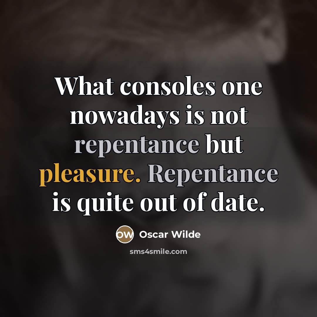 “What consoles one nowadays is not repentance but pleasure. Repentance…” quote by Oscar Wilde