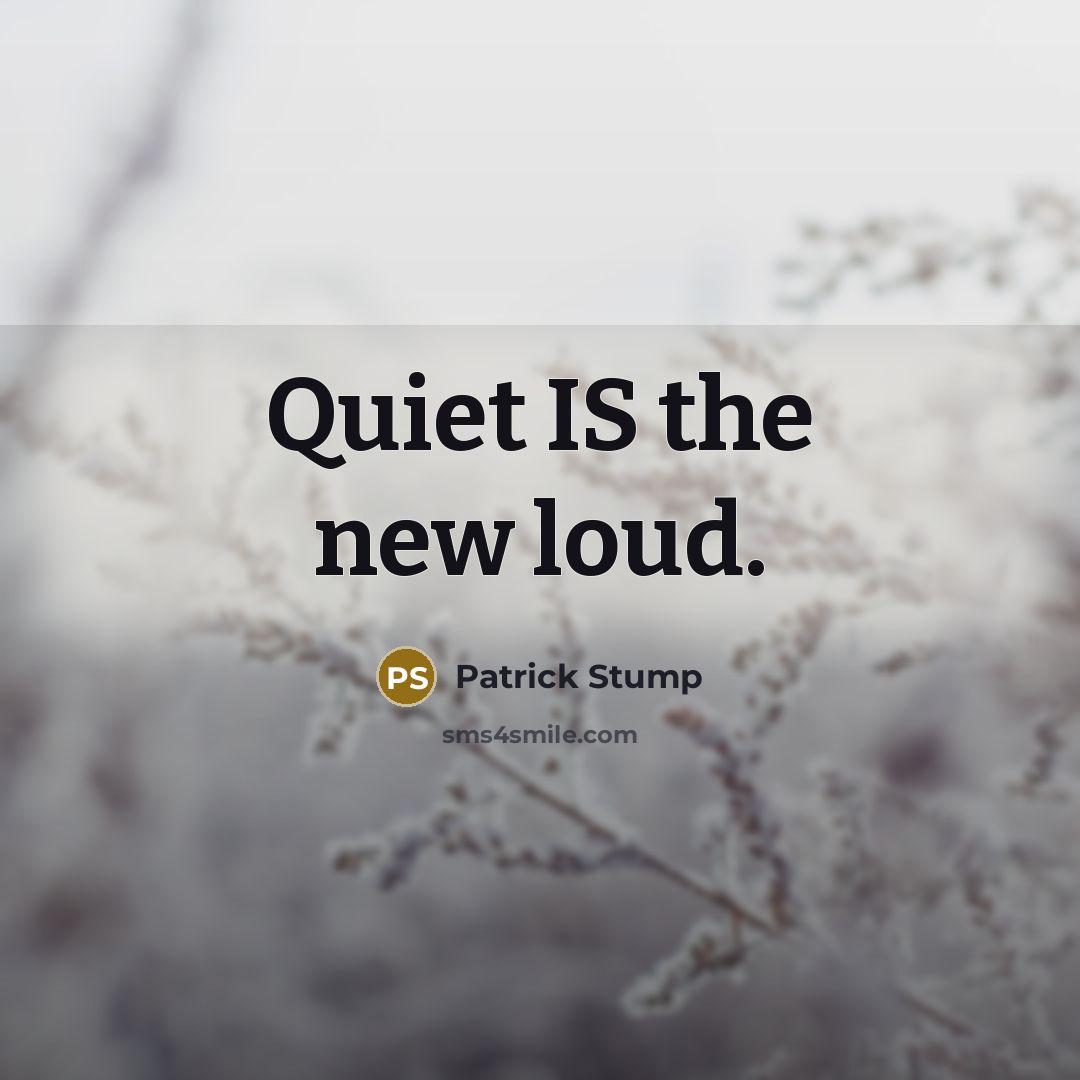 “Quiet IS the new loud.…” quote by Patrick Stump
