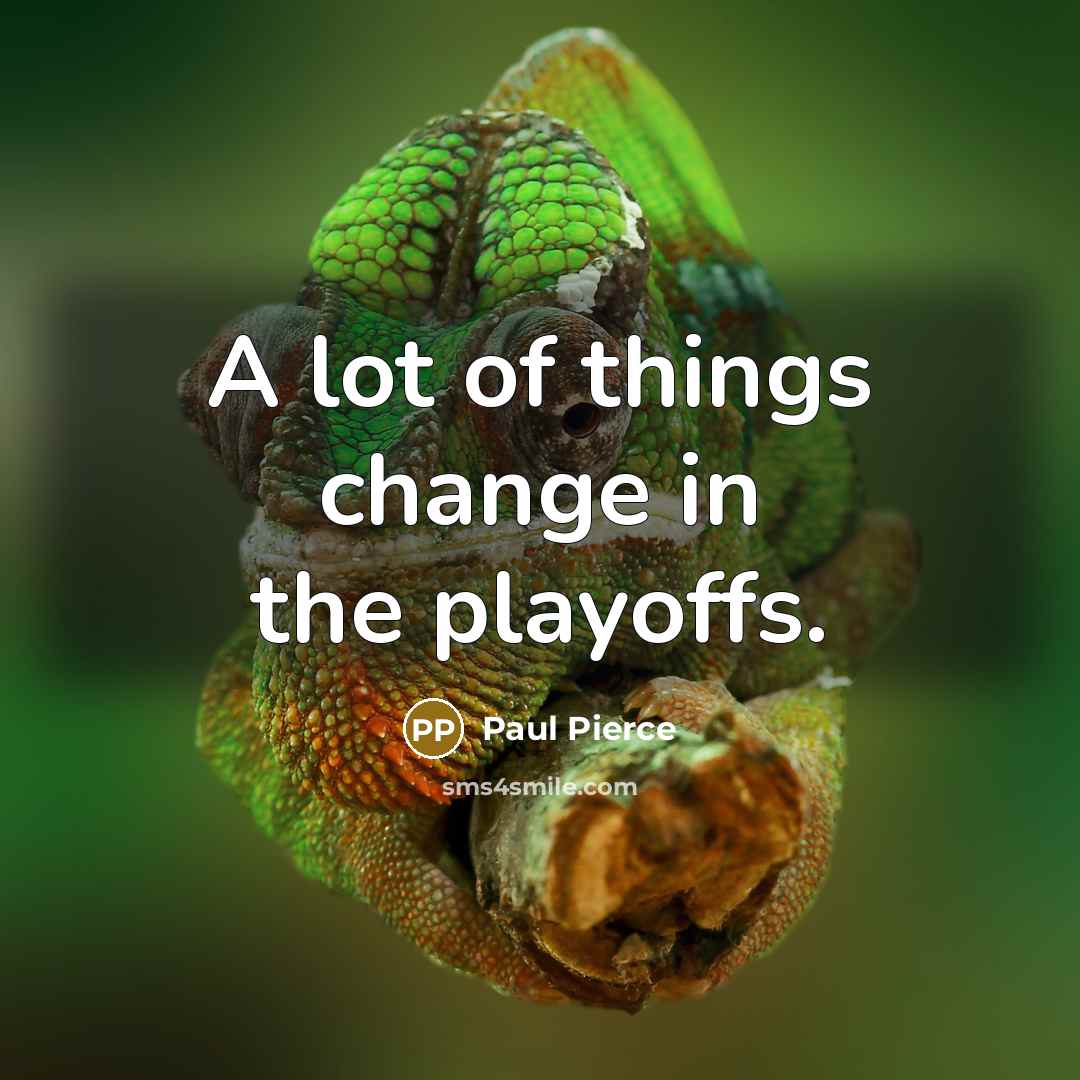 “A lot of things change in the playoffs.…” quote by Paul Pierce