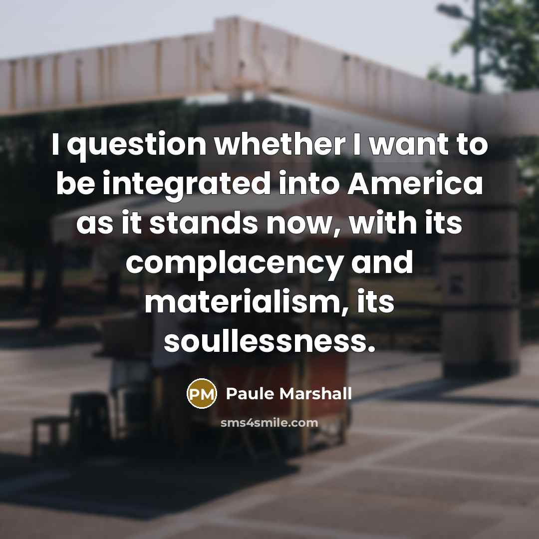 “I question whether I want to be integrated into America…” quote by Paule Marshall