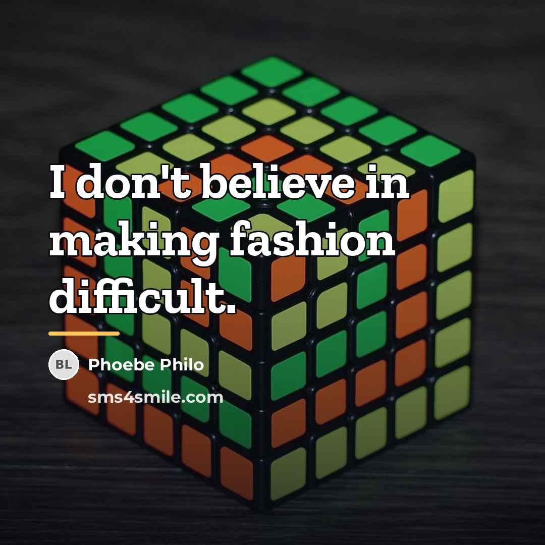 “I don't believe in making fashion difficult.…” quote by Phoebe Philo