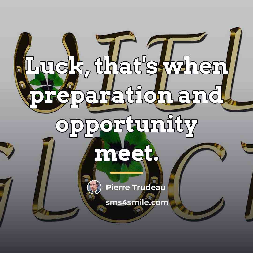 “Luck, that's when preparation and opportunity meet.…” quote by Pierre Trudeau