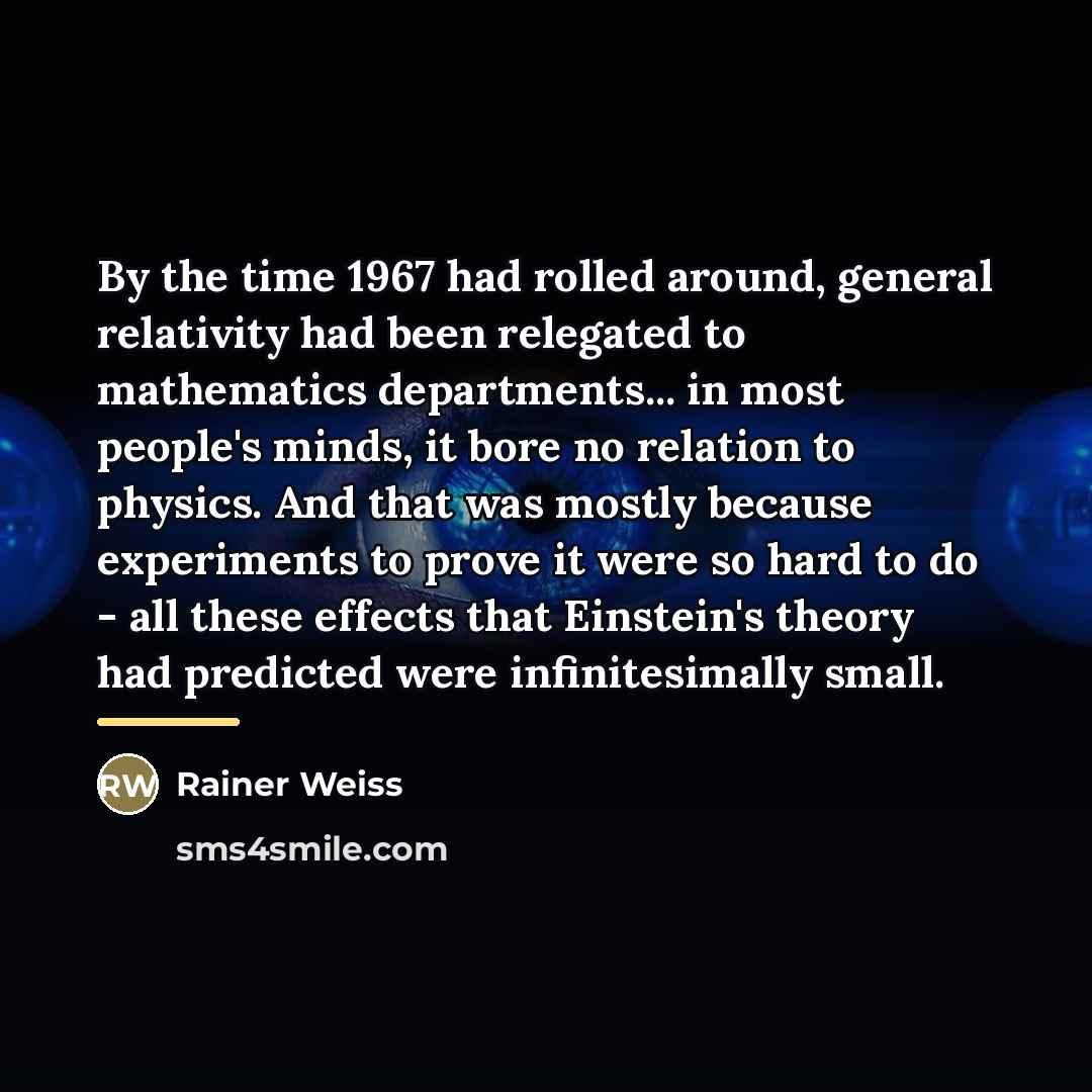 “By the time 1967 had rolled around, general relativity had…” quote by Rainer Weiss