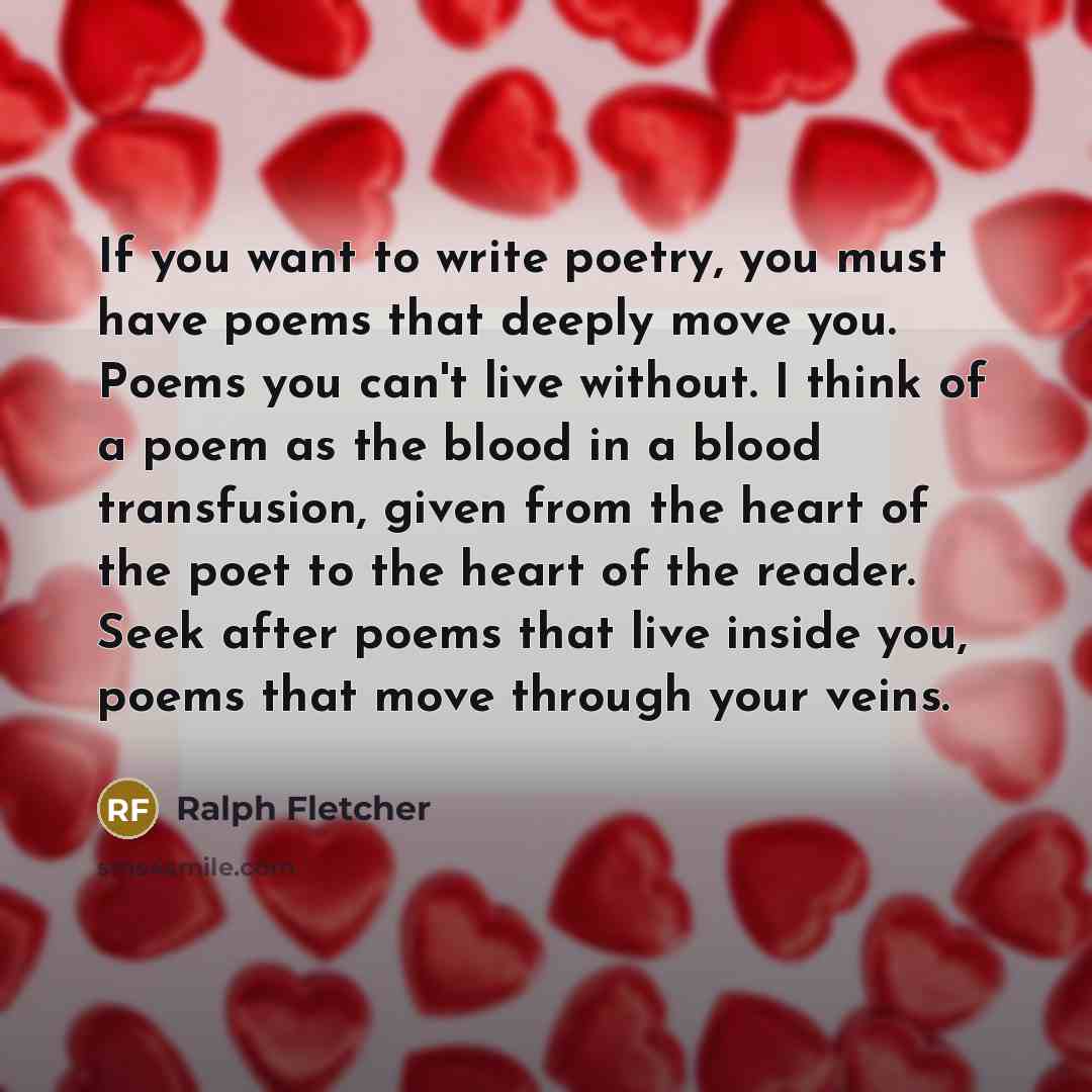 “If you want to write poetry, you must have poems…” quote by Ralph Fletcher