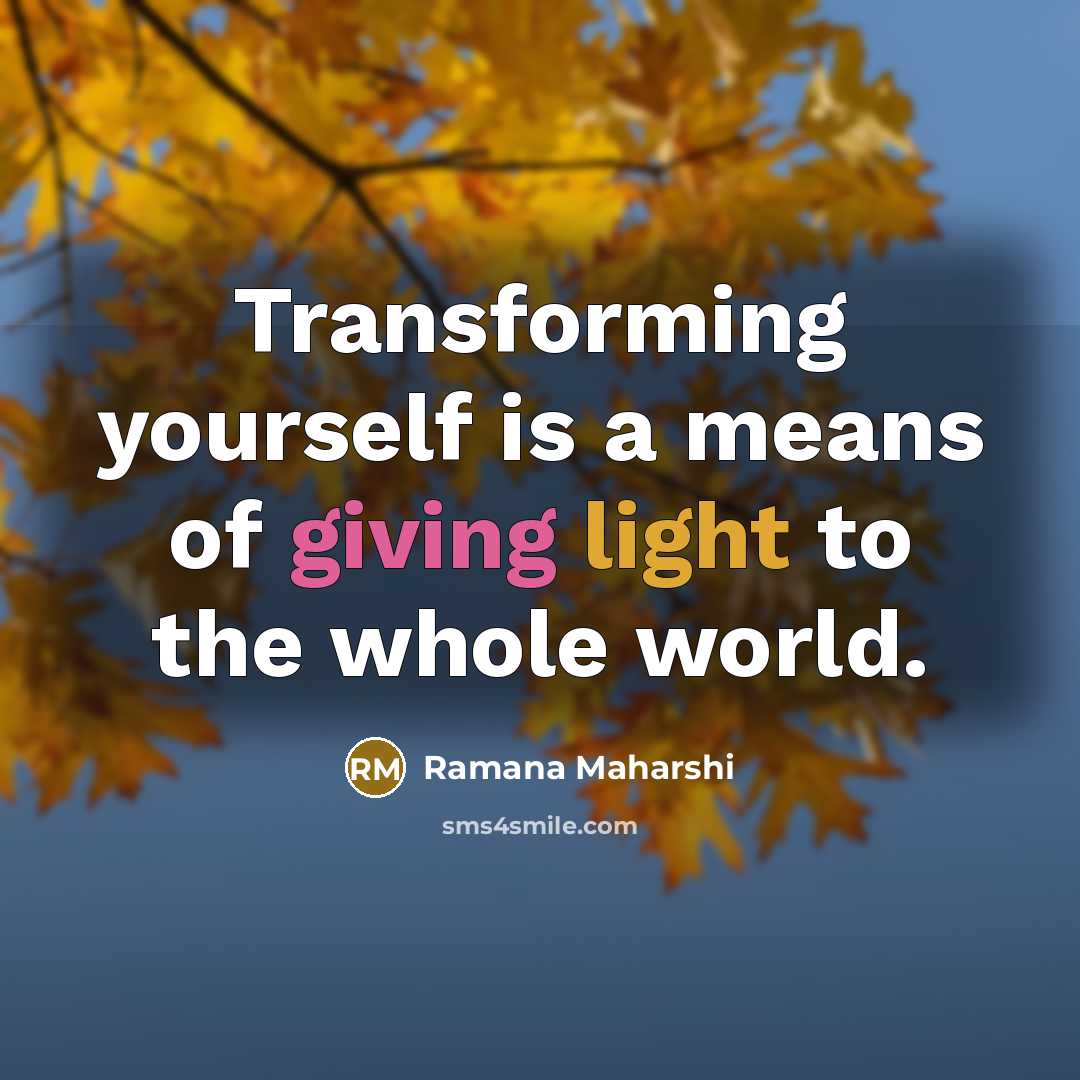 “Transforming yourself is a means of giving light to the…” quote by Ramana Maharshi