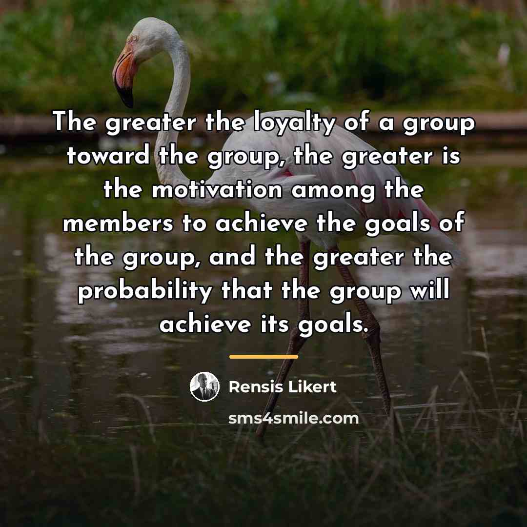 “The greater the loyalty of a group toward the group,…” quote by Rensis Likert