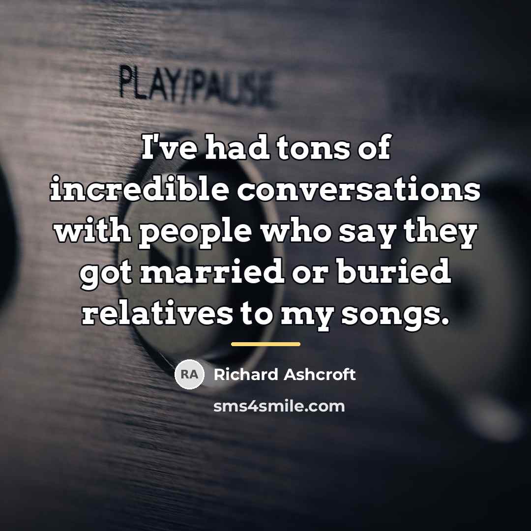 “I've had tons of incredible conversations with people who say…” quote by Richard Ashcroft