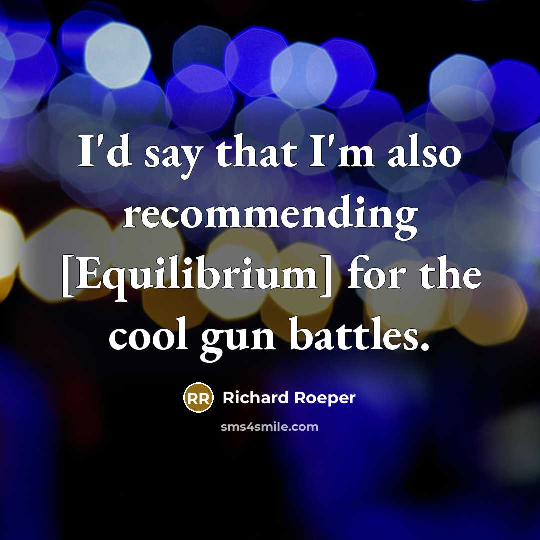“I'd say that I'm also recommending [Equilibrium] for the cool…” quote by Richard Roeper