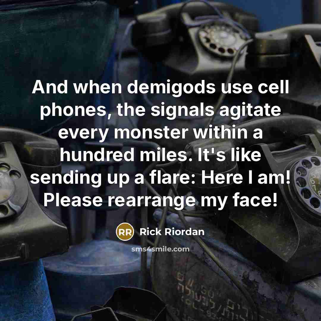 “And when demigods use cell phones, the signals agitate every…” quote by Rick Riordan