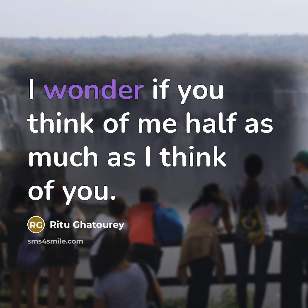 “I wonder if you think of me half as much…” quote by Ritu Ghatourey