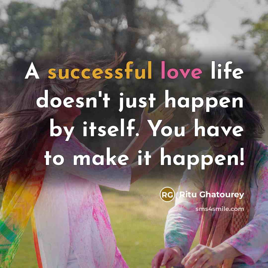 “A successful love life doesn't just happen by itself. You have to make it happen!” quote by Ritu Ghatourey